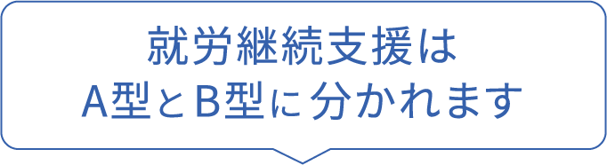 就労継続支援はA型とB型に分かれます